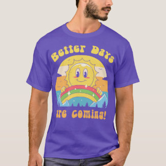 Better Days are Coming T-Shirt