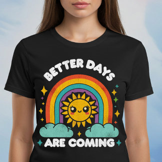 Better Days Are Coming T-Shirt