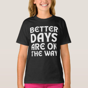 BETTER DAYS ARE ON THE WAY QUOTES TYPOGRAPHY T-Shirt