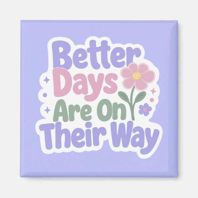 Better Days Are On Their Way Cute Flower Magnet (Front)