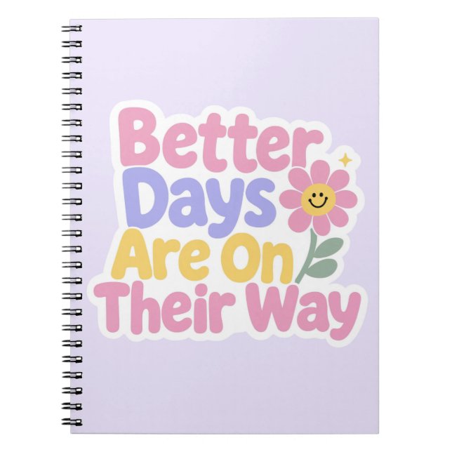 Better Days Are On Their Way Cute Flower Notebook (Front)