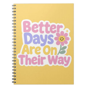 Better Days Are On Their Way Cute Flower Notebook