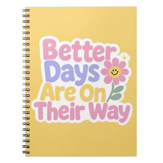 Better Days Are On Their Way Cute Flower Notebook (Front)