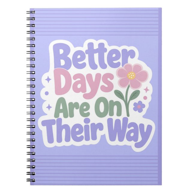 Better Days Are On Their Way Cute Flower Notebook (Front)