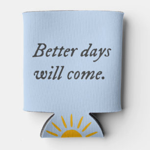 Better Days Will Come.. Can Cooler