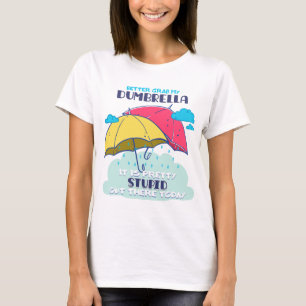 Better Grab My Dumbrella It Is Pretty Stupid T-Shirt