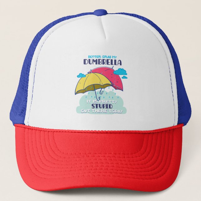 Better Grab My Dumbrella It Is Pretty Stupid  Trucker Hat (Front)