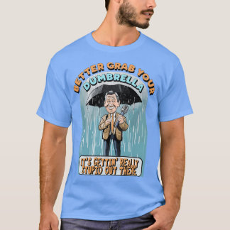 Better grab your Dumbrella its gettin really Stupi T-Shirt