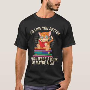Better If You Were A Book Or Maybe A Cat T-Shirt