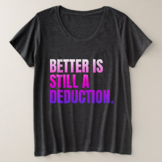 Better Is Still A Deduction Plus Size T-Shirt