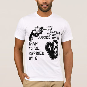 Better Judged By 12 Than Carried By 6 # T-Shirt
