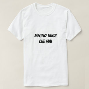 Better late than never in Italian T-Shirt
