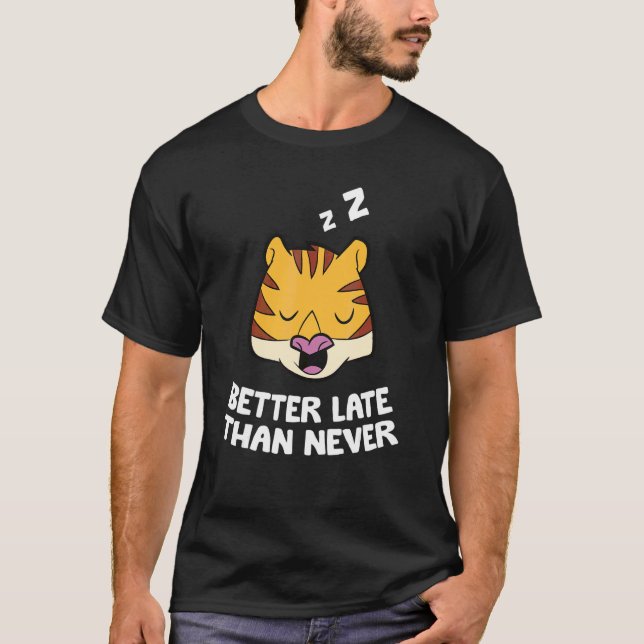 Better Late Than Never Tiger T-Shirt (Front)