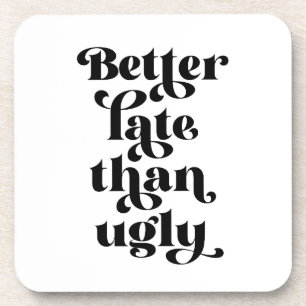 Better Late Than Ugly Coaster