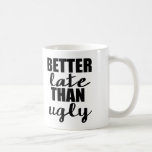 Better Late than Ugly Funny Mug<br><div class="desc">Better Late than Ugly Funny Mug</div>