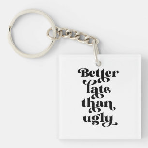 Better Late Than Ugly Key Ring
