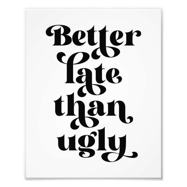 Better Late Than Ugly  Photo Print (Front)