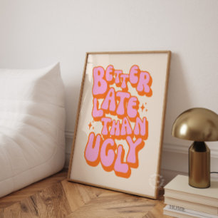 Better Late Than Ugly Pink Orange Poster