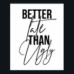 Better Late Than Ugly Poster<br><div class="desc">Better Late Than Ugly</div>