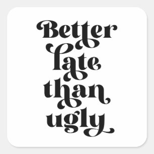 Better Late Than Ugly Square Sticker