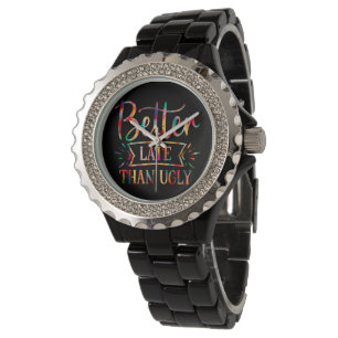 Better Late than Ugly Watch