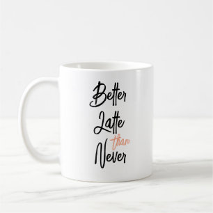 Better Latte Than Never Amusing Coffee Quote Mug