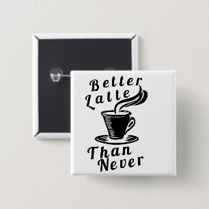 Better Latte Than Never Button