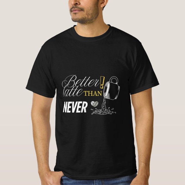 Better Latte Than Never | Coffeeful Shirt (Front)