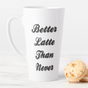  Better Latte Than Never Fancy Font Mug