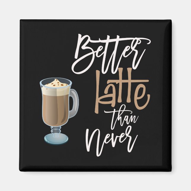Better Latte Than Never Fun Coffee Quote Black Magnet (Front)