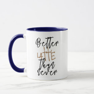Better Latte Than Never funny coffee mug