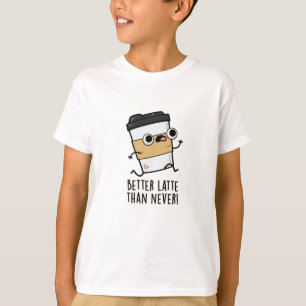 Better Latte Than Never Funny Coffee Pun  T-Shirt