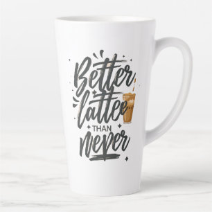 Better Latte Than Never Funny Coffee Quote Mug