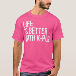 Better Life With K-Pop Funny Korean Music Lover T-Shirt
