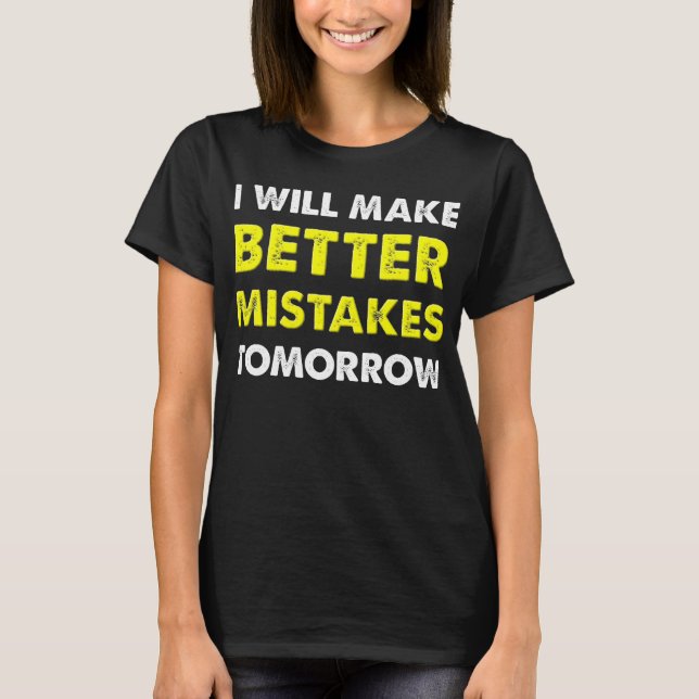 Better Mistakes Tomorrow Funny T-Shirt (Front)