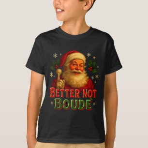 Better Not Boude Funny Cajun Christmas Santa  T-Shirt