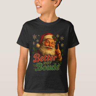 Better Not Boude Funny Cajun Christmas Santa  T-Shirt