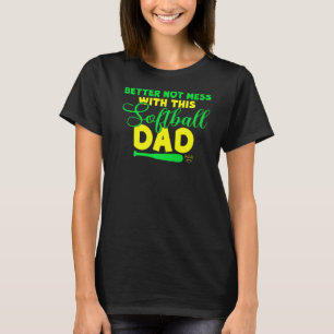 Better not mess with this Softball Dad T-Shirt