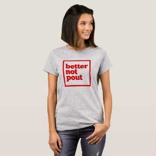 Better Not Pout. T-Shirt
