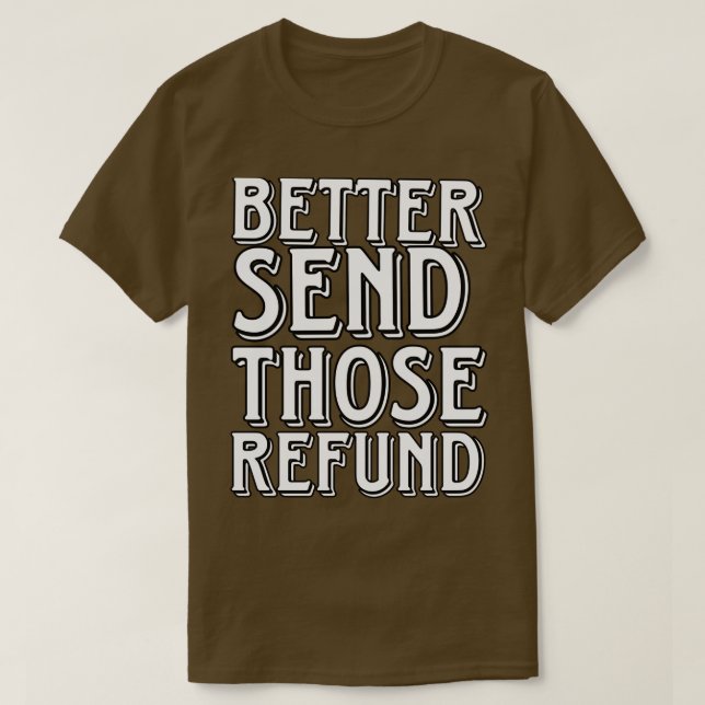 Better Send Those Refund T-Shirt (Design Front)