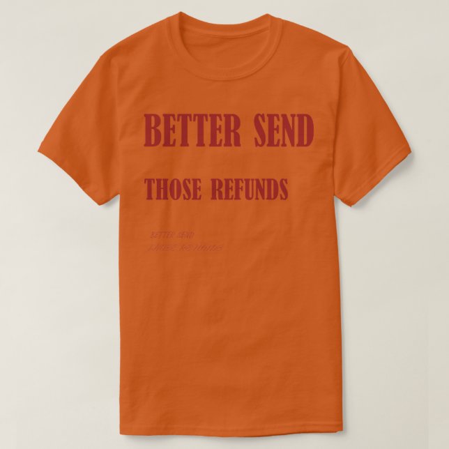 better send those refunds 1 T-Shirt (Design Front)