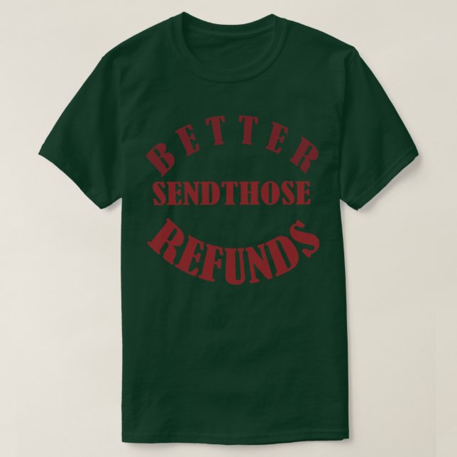 better send those refunds 4 T-Shirt (Design Front)