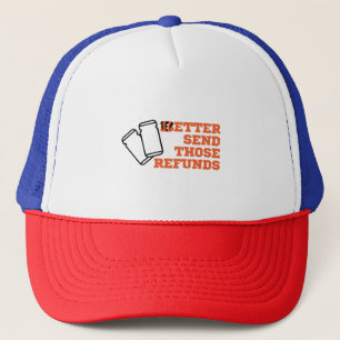 Better Send Those Refunds Trucker Hat
