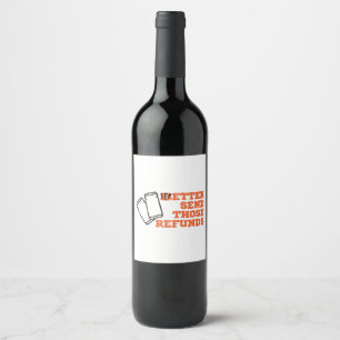 Better Send Those Refunds  Wine Label