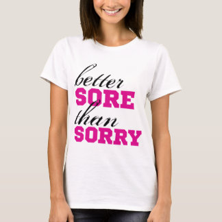 Better SORE than SORRY T-Shirt