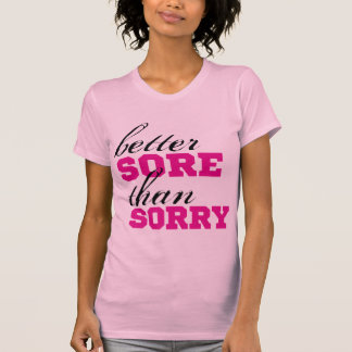 Better SORE than SORRY T-Shirt