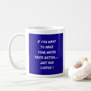 Better Tasting Water ? Add Coffee  Mug