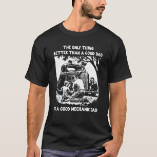 Better than a good Dad is a good mechanic Dad T-Shirt