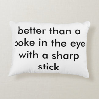 Better than a poke in the eye with a sharp stick decorative cushion