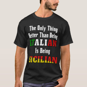 Better Than Being Italian is Being Sicilian T-Shirt